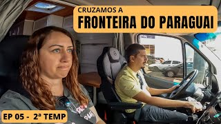 CRUZAMOS A NOSSA PRIMEIRA FRONTEIRA ENTRAMOS NO PARAGUAI - EP 05 - 2ª TEMP