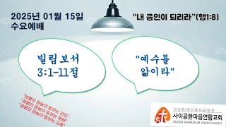 【사이공한마음연합교회 수요예배】 2025년 1월 15일 수요일 /빌립보서3:1-11/\