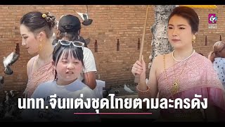 เชียงใหม่ฟีเวอร์ นทท.จีนแต่งตัวชุดไทยตามละครดัง