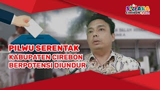 Pilwu Serentak Kabupaten Cirebon Berpotensi Diundur