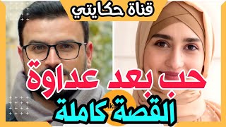 حب من بعد عداوة  🥺 قصتي مع الحب الي ما كام لا على البال و لا على الخاطر ❤❤❤ - القصة كاملة / مجمعة