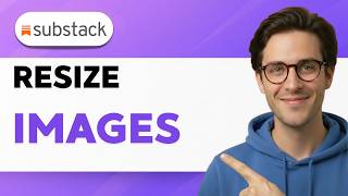 How To Resize Images on Substack [2026 Full Guide]