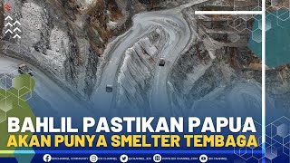 Bahlil Pastikan Papua Akan Punya Smelter Tembaga