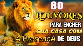 80 LOUVORES PARA ENCHER A SUA CASA COM A PRESENÇA DE DEUS - LOUVORES PARA GRATIDAO DE DEUS 2025