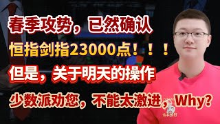 【港美股】第128集：春季攻势，已然确认！！恒指剑指23000点！！！但是，关于明天的操作。少数派劝您，不能太激进，Why？｜港股｜美股｜恒生指数｜