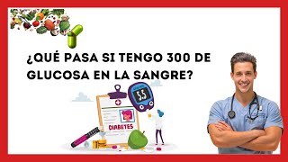 😱¿Qué Pasa si Tengo 300 de Glucosa en la Sangre? [Esto es lo que le OCURRE a tu CUERPO]