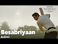 BESABRIYAAN Full Song Audio | M. S. DHONI - THE UNTOLD STORY | Sushant Singh Rajput | Latest Songs