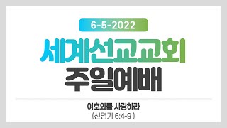 세계선교교회 2022-6-5 예배; 여호와를 사랑하라 (신명기 6:4-9)