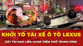 Khởi tố tài xế ô tô Lexus gây tai nạn liên hoàn trên phố Trung Kính, Hà Nội | Tin nhanh