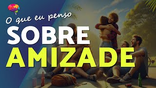 O que eu Penso Sobre: Amizades