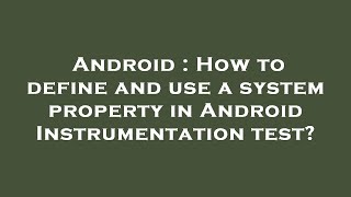 Android : How to define and use a system property in Android Instrumentation test?