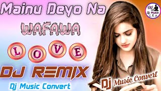Mainu Deyo Na Wafawa Mainu Dhokha Dedo Dj Remix||Tod De E Dil Song||Cut💔Love Story||Dj Music Convert