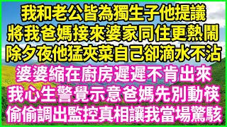 我和老公皆為獨生子他提議，將我爸媽接來婆家同住更熱鬧，除夕夜他猛夾菜自己卻滴水不沾，婆婆縮在廚房遲遲不肯出來，我心生警覺示意爸媽先別動筷，偷偷調出監控真相讓我當場驚駭！#情感故事 #花開富貴#感人故事