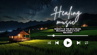 Healing music : Serenity in the Rice Fields: Relaxing Piano & Flute Melodies