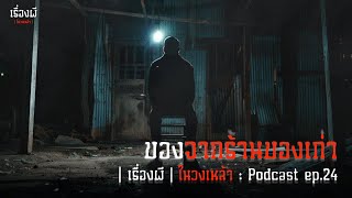 ของจากร้านของเก่า | เรื่องผีในวงเหล้า EP.24 [Podcast]