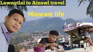 Lawngtlai to Aizawl travel in Mizoram//Mizoram life