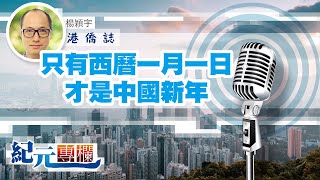 【港僑誌】楊穎宇｜只有西曆一月一日才是中國新年｜#紀元專欄