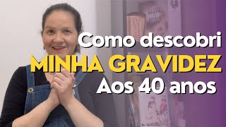 Como Descobri Minha Gravidez Aos 40 anos