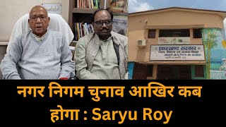 नगर निगम चुनाव आखिर कब होगा : Saryu Roy | Jharkhand News | Jamshedpur News