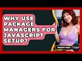 Why Use Package Managers For JavaScript Setup? - JavaScript Toolkit