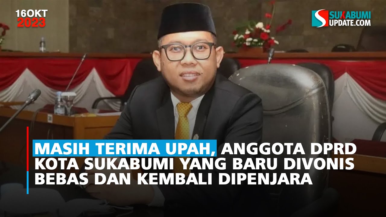 Masih Terima Upah, Anggota DPRD Kota Sukabumi Yang Baru Divonis Bebas ...