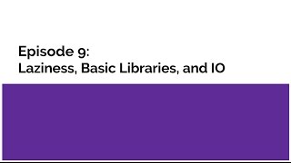 Introduction to Functional Programming in Haskell: Episode 9 - Laziness, Basic Libraries, and IO