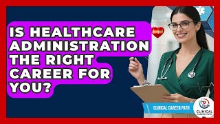 Is Healthcare Administration The Right Career For You? - Clinical Career Path