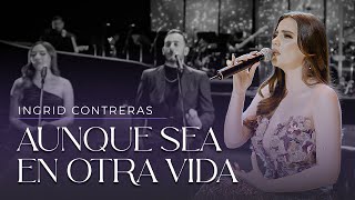 Download Mp3 Aunque Sea En Otra Vida - Ingrid Contreras (Volumen 3) En Vivo.