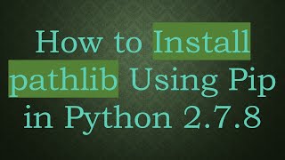 How to Install pathlib Using Pip in Python 2.7.8