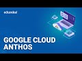 Google Cloud Anthos | Introduction To Anthos (Components, Features, Benefits) | Edureka