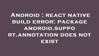 Android : react native build error: package android.support.annotation does not exist