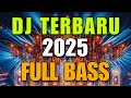 DJ TERBARU 2025 FULL BASS