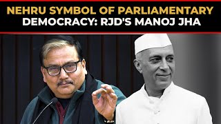 Jawaharlal Nehru symbol of parliamentary democracy: RJD's Manoj Kumar Jha in RS