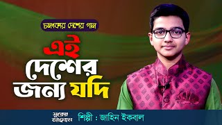 দেশের গান : এই দেশের জন্য যদি করতে হয় | Ei Desher Jonno Jodi Korte Hoy | Jaheen Iqbal | Desh Song