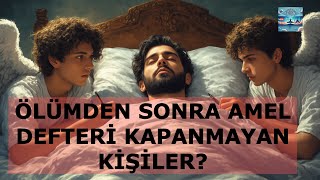 ÖLÜMDEN SONRA AMEL DEFTERİ KAPANMAYAN ÜÇ KİŞİ KİMDİR?