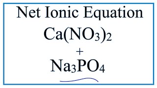 How to Write the Net Ionic Equation for Ca(NO3)2 + Na3PO4 = Ca3(PO4)2 + NaNO3