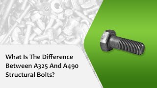 What Is The Difference Between A325 And A490 Structural Bolts