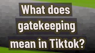 What does gatekeeping mean in Tiktok?