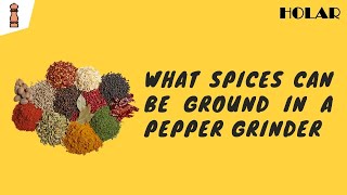 What Spices Can Be Ground in a Pepper Grinder | Holar Kitchenware from Taiwan