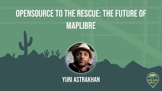 OpenSource to the rescue: the future of MapLibre - Yuri Astrakhan