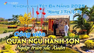 Không khí Tết Đà Nẵng 2025: CÔNG VIÊN QUẬN NGŨ HÀNH SƠN NGẬP TRÀN SẮC XUÂN | Mùng 3 Tết Ất Tỵ