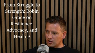 From Struggle to Strength: Robin Grace on Resilience, Advocacy, and Healing