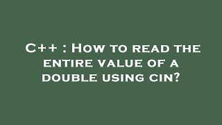 C++ : How to read the entire value of a double using cin?