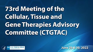 73nd Cellular, Tissue and Gene Therapies Advisory Committee - Day 2