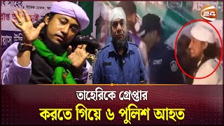 তাহেরিকে গ্রেপ্তার করতে গিয়ে ৬ পুলিশ আহত | Giasuddin Taheri | Channel 24