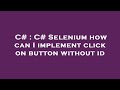 C# : C# Selenium how can I implement click on button without id