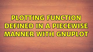Plotting function defined in a piecewise manner with Gnuplot (2 Solutions!!)