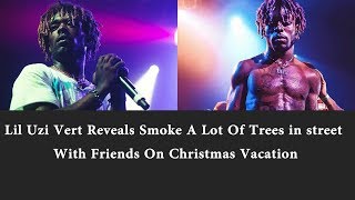Lil Uzi Vert Reveals Smoke A Lot Of Trees in street With Friends On Christmas Vacation