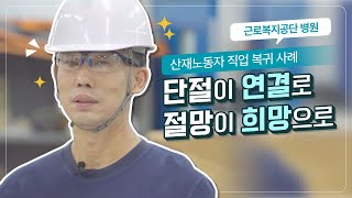 근로복지공단 병원 산재노동자 직업 복귀 사례 영상