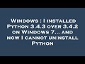 Windows : I installed Python 3.4.3 over 3.4.2 on Windows 7... and now I cannot uninstall Python